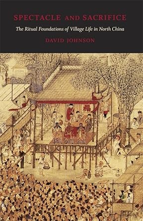 spectacle and sacrifice the ritual foundations of village life in north china 1st edition david johnson