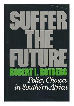 suffer the future policy choices in southern africa 1st edition robert i rotberg 0674854012, 978-0674854017