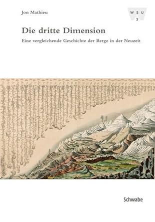 die dritte dimension eine vergleichende geschichte der berge in der neuzeit 1st edition jon mathieu