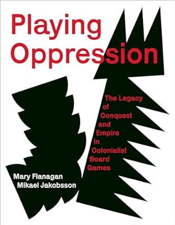 playing oppression the legacy of conquest and empire in colonialist board games 1st edition mary flanagan