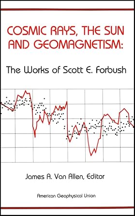 cosmic rays the sun and geomagnetism the works of scott e forbush 1st edition james a van allen 0875908330,