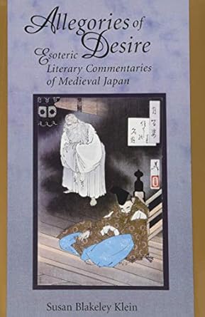 allegories of desire esoteric literary commentaries of medieval japan 1st edition susan blakeley klein