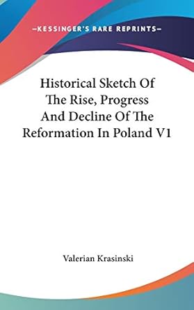 historical sketch of the rise progress and decline of the reformation in poland v1 1st edition count valerian