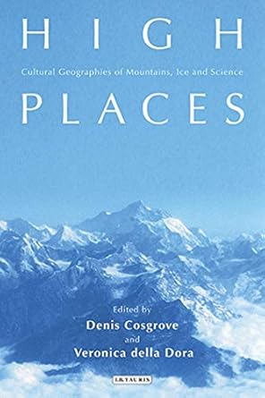 high places cultural geographies of mountains ice and science 1st edition denis cosgrove ,veronica della dora