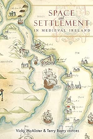 space and settlement in medieval ireland 1st edition vicky mcalister ,terry barry 1846825008, 978-1846825002