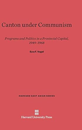 canton under communism programs and politics in a provincial capital 1949 1968 1st edition ezra f vogel