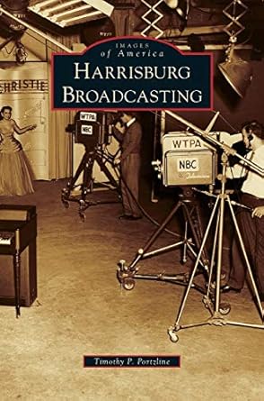 harrisburg broadcasting 1st edition timothy p portzline 153164953x, 978-1531649531
