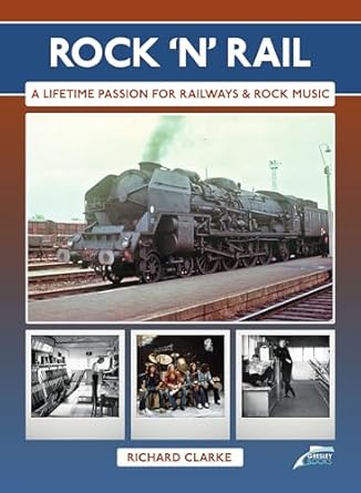 rock n rail a lifetime passion for railways and rock music 1st edition richard clark 191170401x,