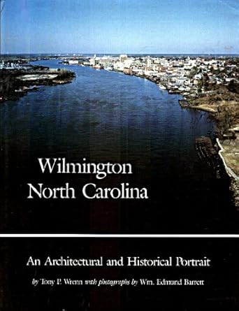 wilmington north carolina an architectural and historical portrait 1st edition tony p wrenn ,wm edmund