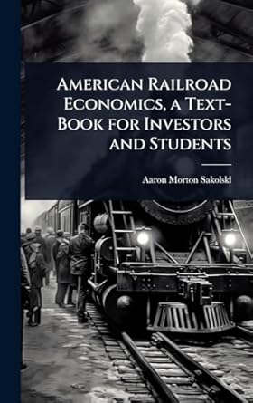 american railroad economics a text book for investors and students 1st edition aaron morton sakolski