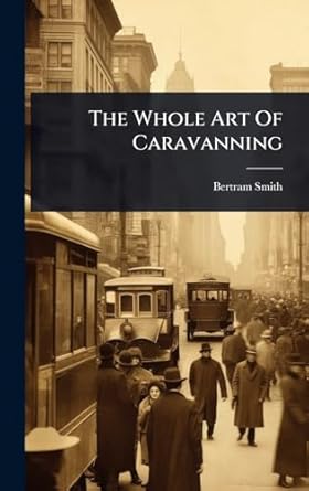 the whole art of caravanning 1st edition bertram smith 1024861759, 978-1024861754