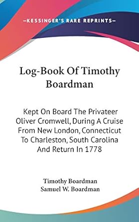 log book of timothy boardman kept on board the privateer oliver cromwell during a cruise from new london