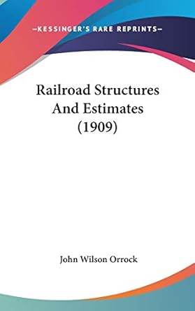 railroad structures and estimates 1st edition john wilson orrock 1437229565, 978-1437229561