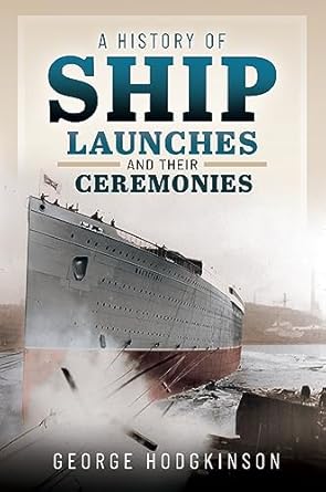 a history of ship launches and their ceremonies 1st edition george hodgkinson 1399049453, 978-1399049450