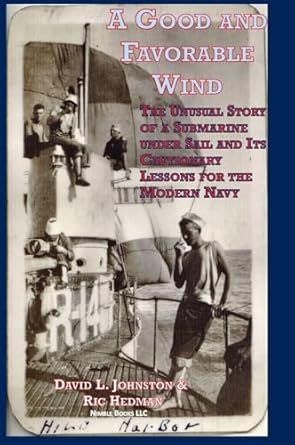 a good and favorable wind the unusual story of a submarine under sail and its cautionary lessons for the