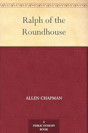 ralph of the roundhouse or bound to become a railroad man 1st edition allen chapman ,clare angell 1023340828,