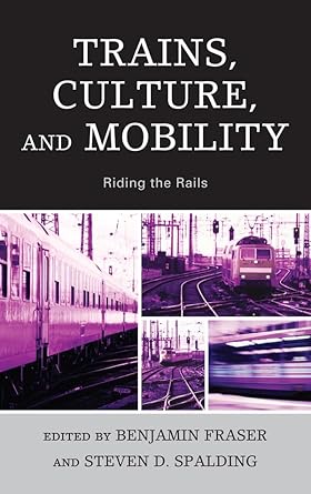 trains culture and mobility riding the rails 1st edition benjamin fraser ,steven d spalding ,samuel gerald