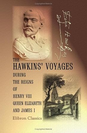 the hawkins voyages during the reigns of henry viii queen elizabeth and james i 1st edition not known