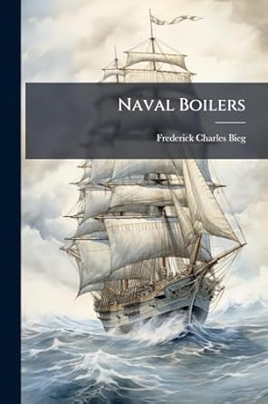 naval boilers 1st edition frederick charles bieg 1024724514, 978-1024724516
