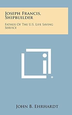 joseph francis shipbuilder father of the u s life saving service 1st edition john b ehrhardt 1258881829,