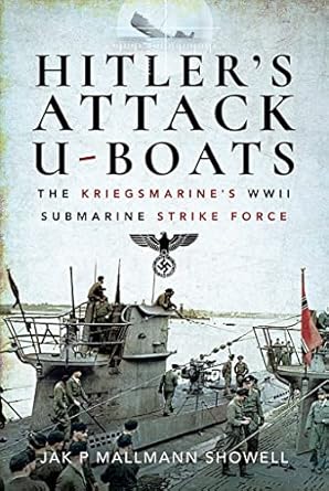 hitlers attack u boats the kriegsmarines wwii submarine strike force 1st edition jak p mallmann showell