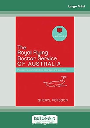 the royal flying doctor service of australia pioneering commitment courage and success 1st edition sheryl
