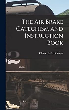 the air brake catechism and instruction book 1st edition clinton barker conger 1016454147, 978-1016454148