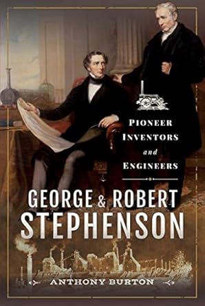 george and robert stephenson pioneer inventors and engineers 1st edition anthony burton 1526754983,