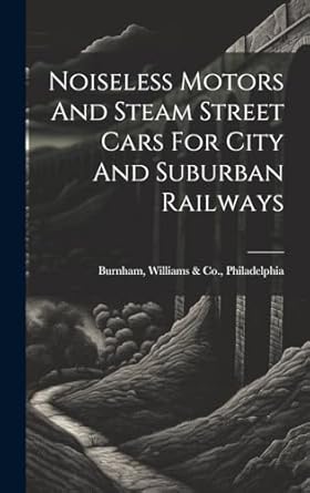 noiseless motors and steam street cars for city and suburban railways 1st edition williams co philadelphia