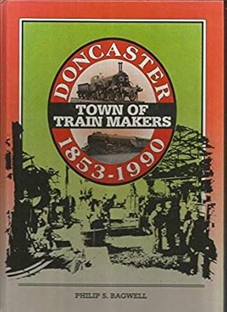 doncaster town of train makers 1853 1990 1st edition philip bagwell 0906976375, 978-0906976371