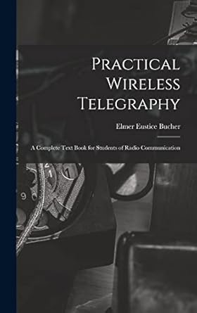practical wireless telegraphy a complete text book for students of radio communication 1st edition elmer