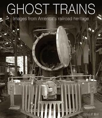 ghost trains images from americas railroad heritage 1st edition james p bell 0785830839, 978-0785830832