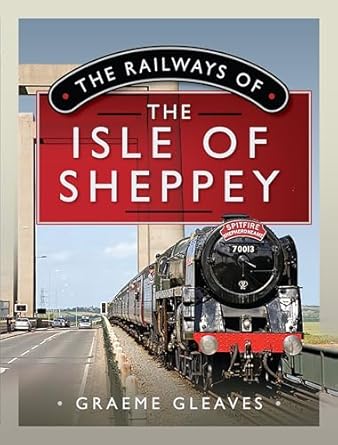the railways of the isle of sheppey 1st edition graeme gleaves 1399095099, 978-1399095099