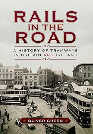 rails in the road a history of tramways in britain and ireland 1st edition oliver green 1473822238,