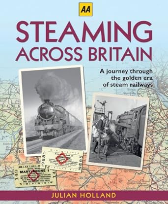 steaming across britain a nostalgic journey through the golden years of steam railways 1st edition julian
