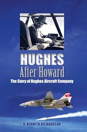 hughes after howard the story of hughes aircraft company 1st edition d kenneth richardson 097080508x,