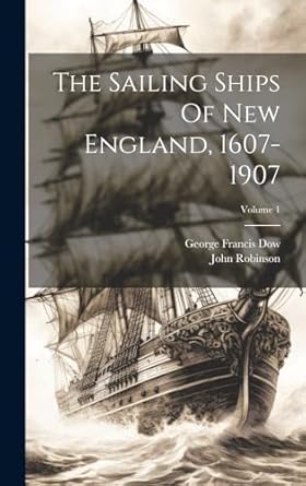 the sailing ships of new england 1607 1907 volume 1 1st edition john robinson ,george francis dow 1019723084,