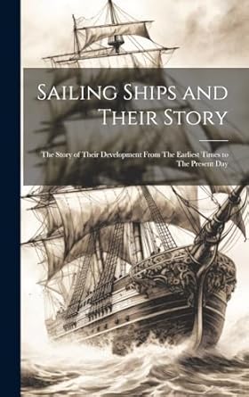 sailing ships and their story the story of their development from the earliest times to the present day 1st