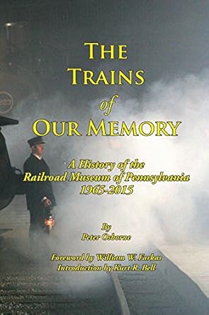 the trains of our memory a history of the railroad museum of pennsylvania 1st edition peter osborne ,kurt