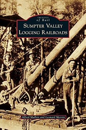 sumpter valley logging railroads 1st edition alfred mullett ,leonard merritt 1531649823, 978-1531649821