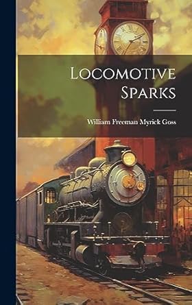 locomotive sparks 1st edition william freeman myrick goss 1020287861, 978-1020287862