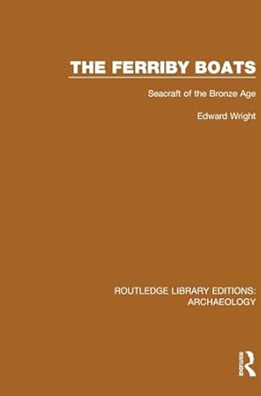 the ferriby boats seacraft of the bronze age 1st edition edward wright 1138816108, 978-1138816107