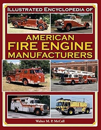 illustrated encyclopedia of american fire engine manufacturers 1st edition walter m p mccall 1583882030,