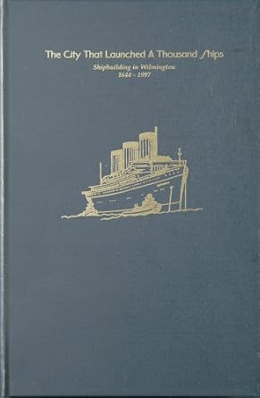 the city that launched a thousand ships shipbuilding in wilmington 1644 1997 1st edition richard urban