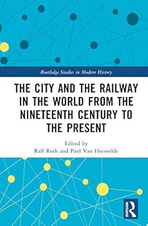 the city and the railway in the world from the nineteenth century to the present 1st edition ralf roth ,paul