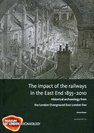 the impact of the railways in the east end 1835 2010 historical archaeology from the london overground east