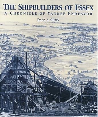 shipbuilders of essex a chronicle of yankee endeavor 1st edition dana a story 0938459090, 978-0938459095