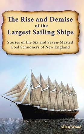 the rise and demise of the largest sailing ships stories of the six and seven masted coal schooners of new