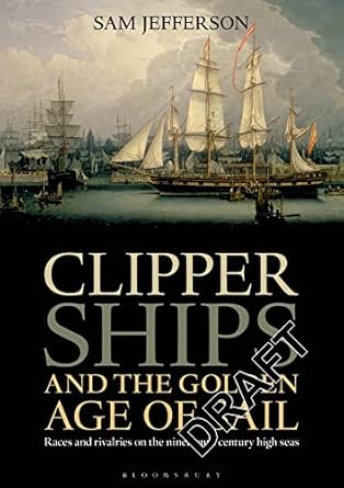 clipper ships and the golden age of sail races and rivalries on the nineteenth century high seas 1st edition