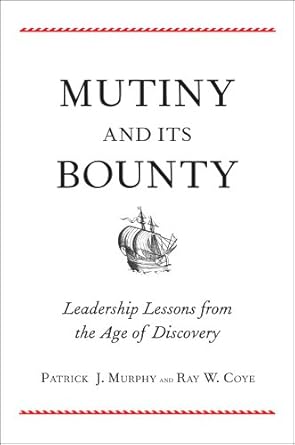 mutiny and its bounty leadership lessons from the age of discovery 1st edition patrick j murphy ,ray w coye